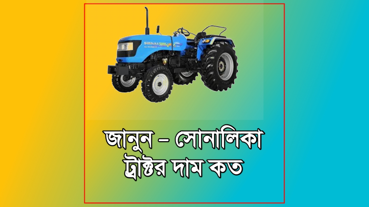 সোনালিকা ট্রাক্টর দাম 202৬ | All মডেলের আপডেট মূল্য