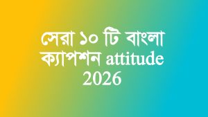 সেরা ১০ টি: বাংলা ক্যাপশন attitude 2026