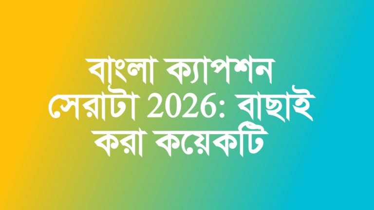 বাংলা ক্যাপশন সেরাটা 2026: বাছাই করা কয়েকটি